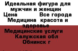 Идеальная фигура для мужчин и женщин › Цена ­ 1 199 - Все города Медицина, красота и здоровье » Медицинские услуги   . Калужская обл.,Обнинск г.